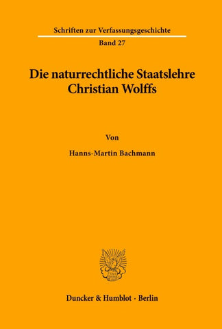 Die naturrechtliche Staatslehre Christian Wolffs.