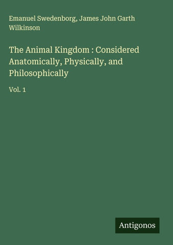 The Animal Kingdom : Considered Anatomically, Physically, and Philosophically