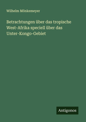 Betrachtungen über das tropische West-Afrika speciell über das Unter-Kongo-Gebiet
