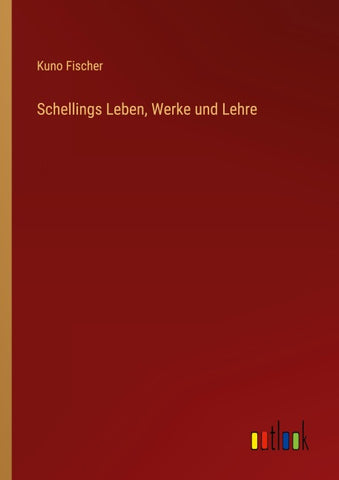 Schellings Leben, Werke und Lehre