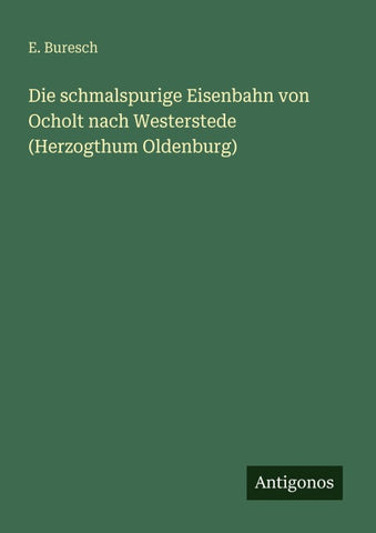 Die schmalspurige Eisenbahn von Ocholt nach Westerstede (Herzogthum Oldenburg)