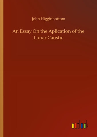 An Essay On the Aplication of the Lunar Caustic
