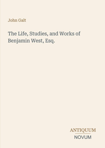 The Life, Studies, and Works of Benjamin West, Esq.