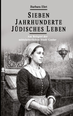 Sieben Jahrhunderte Jüdisches Leben - Am Beispiel der mittelalterlichen Stadt Goslar