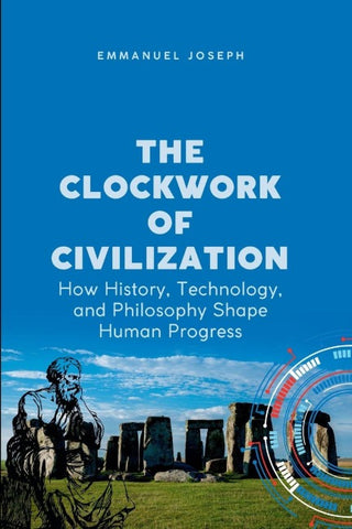 The Clockwork of Civilization, How History, Technology, and Philosophy Shape Human Progress