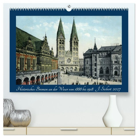 Historisches Bremen an der Weser von 1888 bis 1918 (hochwertiger Premium Wandkalender 2027 DIN A2 quer), Kunstdruck in Hochglanz