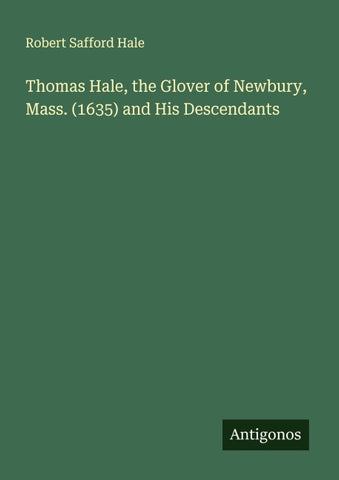 Thomas Hale, the Glover of Newbury, Mass. (1635) and His Descendants