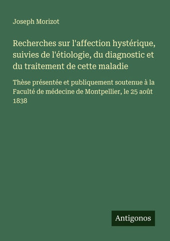 Recherches sur l'affection hystérique, suivies de l'étiologie, du diagnostic et du traitement de cette maladie
