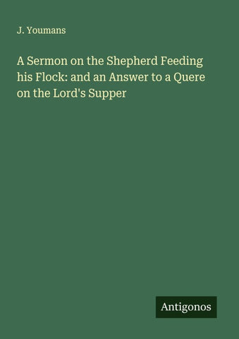 A Sermon on the Shepherd Feeding his Flock: and an Answer to a Quere on the Lord's Supper