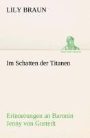 Im Schatten der Titanen Erinnerungen an Baronin Jenny von Gustedt