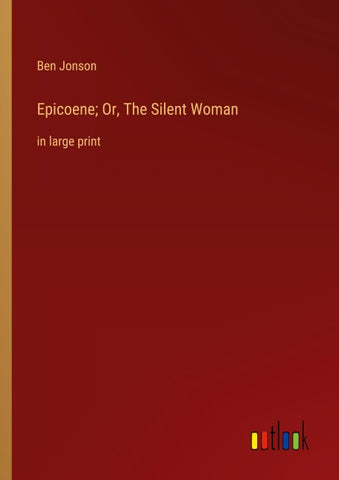 Epicoene; Or, The Silent Woman