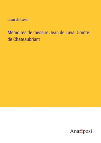 Memoires de messire Jean de Laval Comte de Chateaubriant