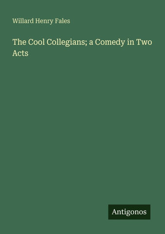 The Cool Collegians; a Comedy in Two Acts