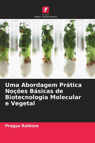 Uma Abordagem Prática Noções Básicas de Biotecnologia Molecular e Vegetal