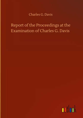 Report of the Proceedings at the Examination of Charles G. Davis