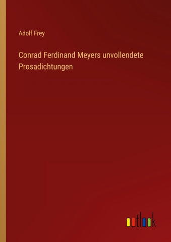 Conrad Ferdinand Meyers unvollendete Prosadichtungen