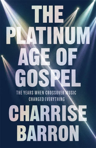 The Platinum Age of Gospel: The Years When Crossover Music Changed Everything