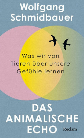 Das animalische Echo. Was wir von Tieren über unsere Gefühle lernen