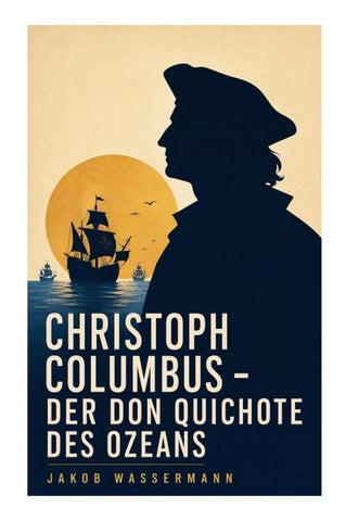 Christoph Columbus - Der Don Quichote des Ozeans