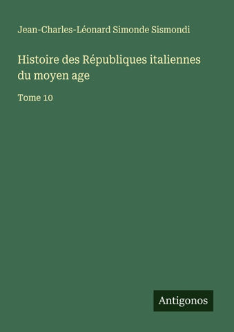 Histoire des Républiques italiennes du moyen age