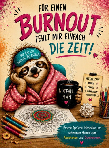 Freche Sprüche, Mandalas und schwarzer Humor - FÜR EINEN "BURNOUT" FEHLT MIR EINFACH DIE ZEIT!