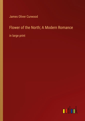 Flower of the North; A Modern Romance