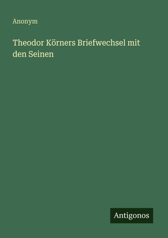 Theodor Körners Briefwechsel mit den Seinen