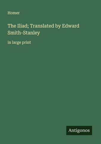 The Iliad; Translated by Edward Smith-Stanley