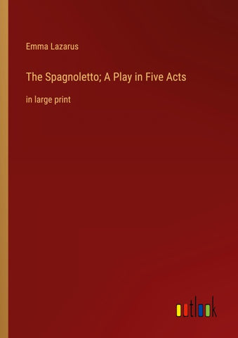 The Spagnoletto; A Play in Five Acts