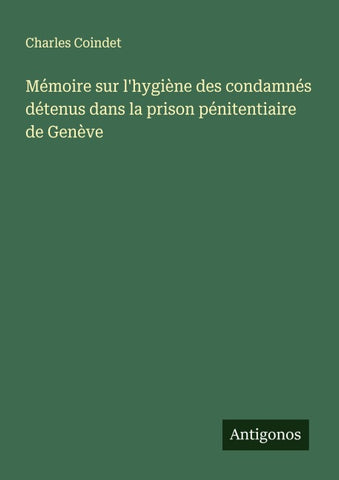 Mémoire sur l'hygiène des condamnés détenus dans la prison pénitentiaire de Genève
