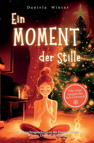 Ein Moment der Stille: 24 Tage voller Weihnachtsgeschichten für Frauen über Wärme, Liebe & Hoffnung - Ein Herzensgeschenk für Freundin, Mama oder Oma