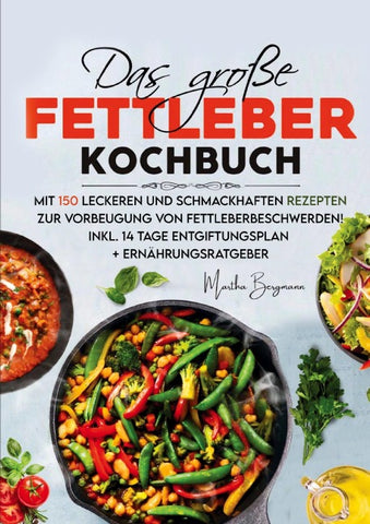 Das große Fettleber Kochbuch – Inklusive 14 Tage Entgiftungsplan und Ernährungsratgeber
