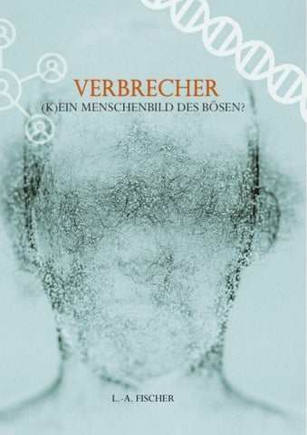 Verbrecher. (K)Ein Menschenbild des Bösen?