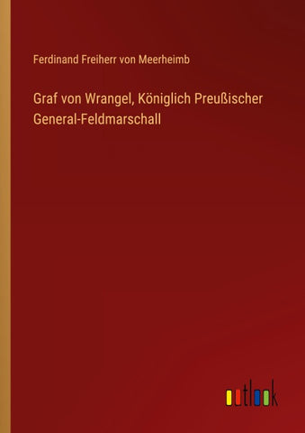 Graf von Wrangel, Königlich Preußischer General-Feldmarschall