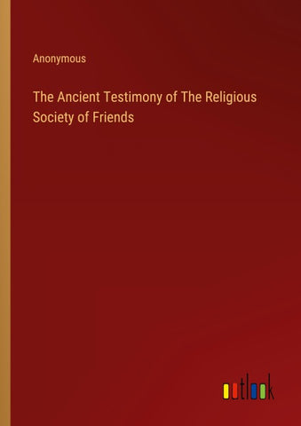 The Ancient Testimony of The Religious Society of Friends