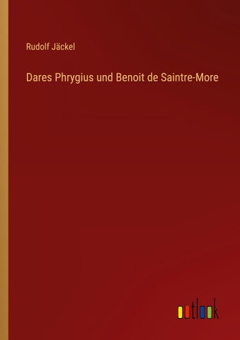 Dares Phrygius und Benoit de Saintre-More