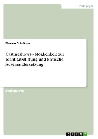 Castingshows - Möglichkeit zur Identitätsstiftung und kritische Auseinandersetzung