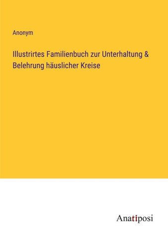 Illustrirtes Familienbuch zur Unterhaltung & Belehrung häuslicher Kreise