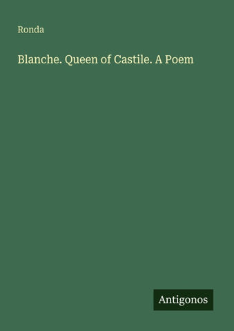 Blanche. Queen of Castile. A Poem