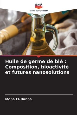 Huile de germe de blé : Composition, bioactivité et futures nanosolutions