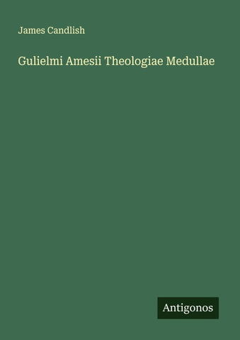 Gulielmi Amesii Theologiae Medullae