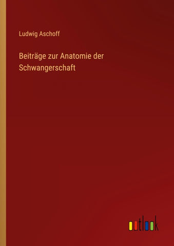 Beiträge zur Anatomie der Schwangerschaft