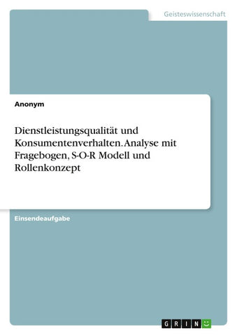 Dienstleistungsqualität und Konsumentenverhalten. Analyse mit Fragebogen, S-O-R Modell und Rollenkonzept