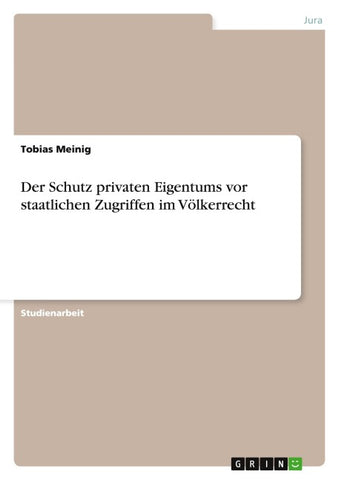 Der Schutz privaten Eigentums vor staatlichen Zugriffen im Völkerrecht