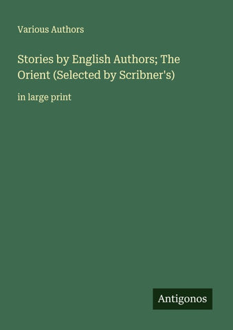 Stories by English Authors; The Orient (Selected by Scribner's)
