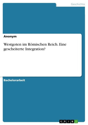 Westgoten im Römischen Reich. Eine gescheiterte Integration?