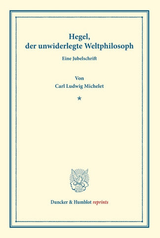Hegel, der unwiderlegte Weltphilosoph.