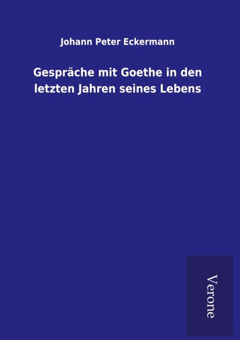 Gespräche mit Goethe in den letzten Jahren seines Lebens