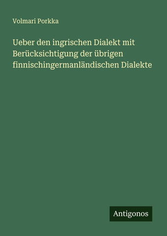 Ueber den ingrischen Dialekt mit Berücksichtigung der übrigen finnischingermanländischen Dialekte