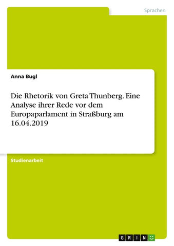 Die Rhetorik von Greta Thunberg. Eine Analyse ihrer Rede vor dem Europaparlament in Straßburg am 16.04.2019